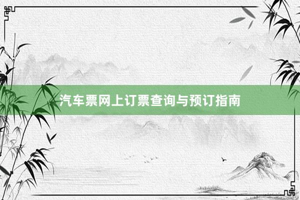 汽车票网上订票查询与预订指南