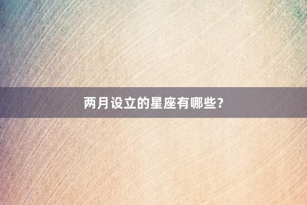 两月设立的星座有哪些?